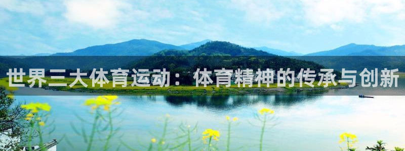 欧亿体育官方正版app娱乐首页官网下载：世界三大体育
